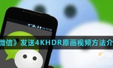 微信怎么发送4KHDR原画视频-微信发送4KHDR原画视频方法介绍